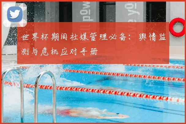 世界杯期间社媒管理必备：舆情监测与危机应对手册