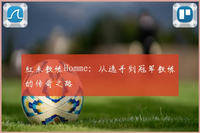 红米教练Homme：从选手到冠军教练的传奇之路